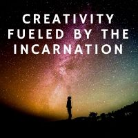 creativity fueled by the incarnation