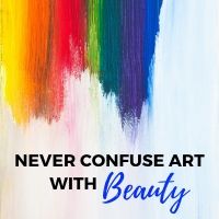 never confuse art with beauty
