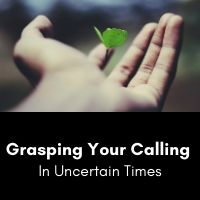 grasping your calling in uncertain times