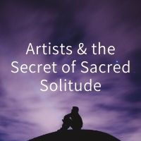 artists and the secret of sacred solitude