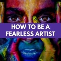 how to be a fearless artist