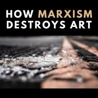 How Marxism Destroys Art