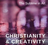 Christianity & Creativity: The Sublime in Art