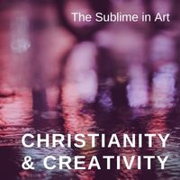 christianity & creativity the sublime in art