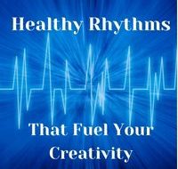 Healthy Rhythms that Fuel Your Creativity