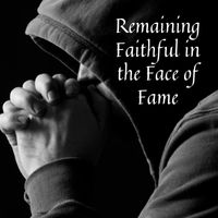 remaining faithful in the face of fame