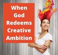 When God Redeems Creative Ambition