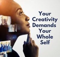 Your Creativity Demands Your Whole Self