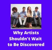 Why Artists Shouldn't Wait to Be Discovered