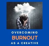 Overcoming Burnout as a Creative