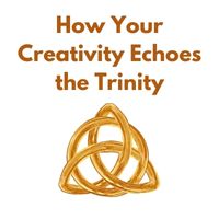 how your creativity echoes the trinity