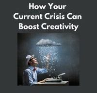 How Your Current Crisis Can Boost Creativity