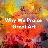 why we praise great art