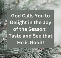 God Calls You to Delight in the Joy of the Season: Taste and See that He is Good