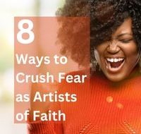 8 Ways to Crush Fears as Artists of Faith