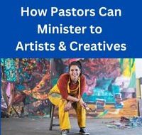 How Pastors Can Minister to Artists & Creatives