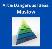 Art and Dangerous Ideas: Maslow