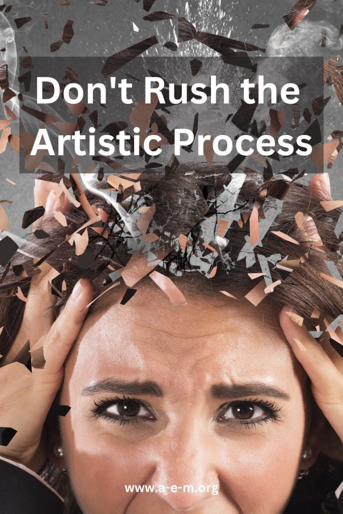 Don’t Rush the Artistic Process
