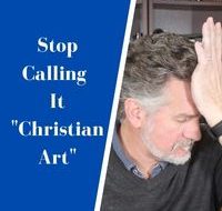Stop Calling It Christian Art