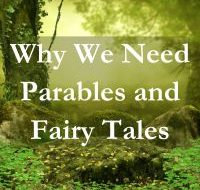 Why We Need Parables and Fairy Tales