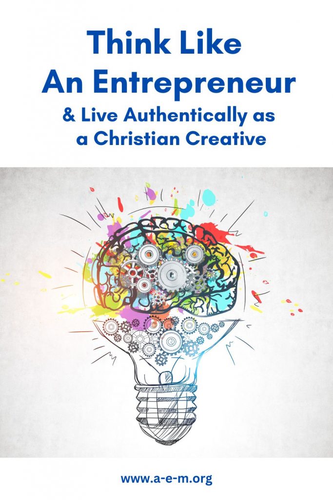 Think Like An Entrepreneur & Live Authentically as a Christian Creative