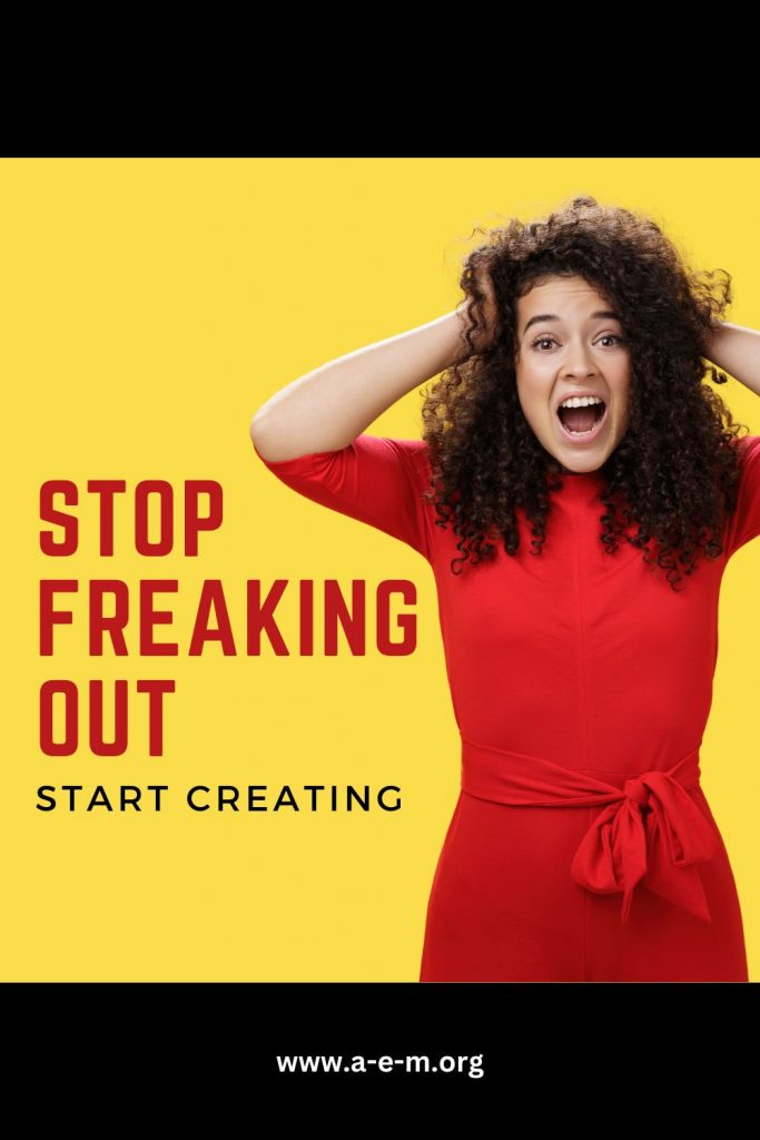Stop Freaking Out Start Creating