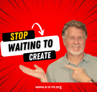 Stop Waiting to Create
